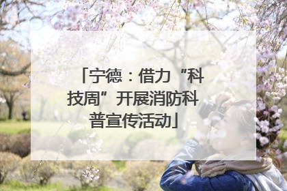 宁德：借力“科技周”开展消防科普宣传活动