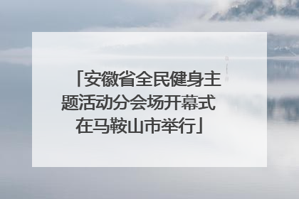 安徽省全民健身主题活动分会场开幕式在马鞍山市举行