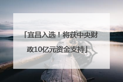 宜昌入选！将获中央财政10亿元资金支持