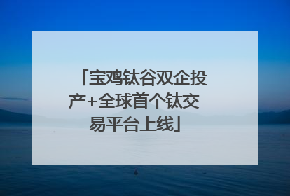 宝鸡钛谷双企投产+全球首个钛交易平台上线