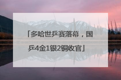 多哈世乒赛落幕，国乒4金1银2铜收官