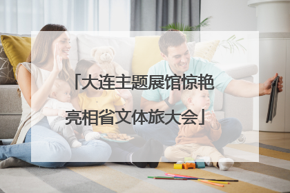 大连主题展馆惊艳亮相省文体旅大会