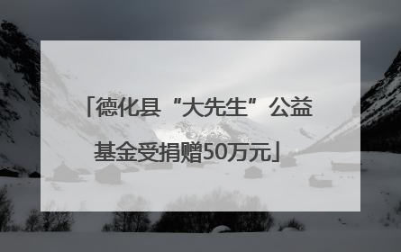 德化县“大先生”公益基金受捐赠50万元