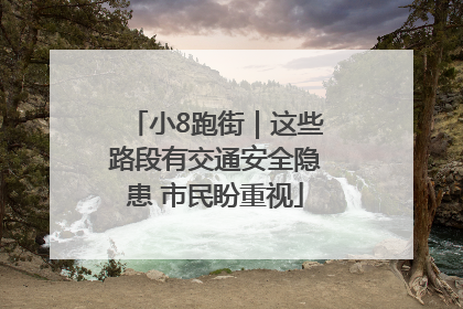 小8跑街｜这些路段有交通安全隐患 市民盼重视