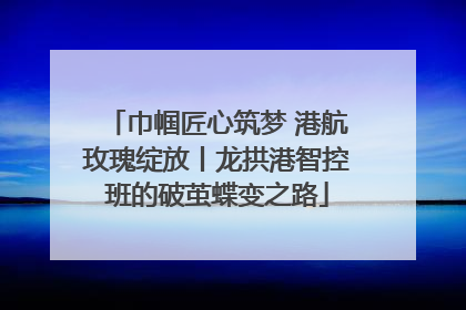 巾帼匠心筑梦 港航玫瑰绽放丨龙拱港智控班的破茧蝶变之路
