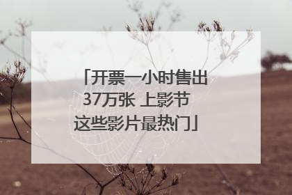开票一小时售出37万张 上影节这些影片最热门