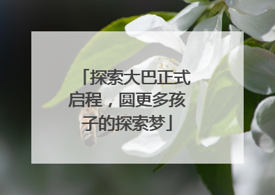 探索大巴正式启程，圆更多孩子的探索梦