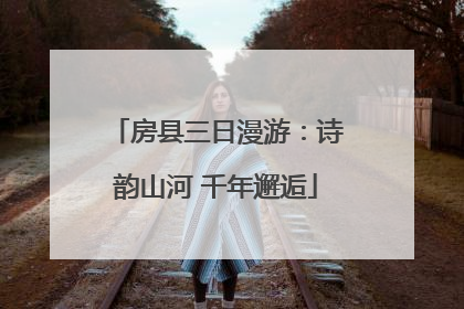 房县三日漫游：诗韵山河 千年邂逅