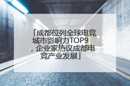 成都位列全球电竞城市影响力TOP9，企业家热议成都电竞产业发展