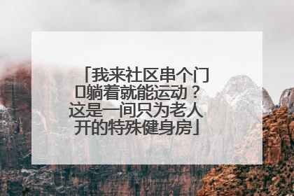 我来社区串个门⑯躺着就能运动？这是一间只为老人开的特殊健身房