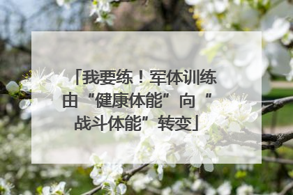 我要练！军体训练由“健康体能”向“战斗体能”转变