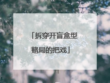 拆穿开盲盒型赌局的把戏