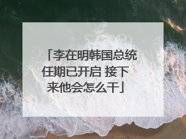 李在明韩国总统任期已开启 接下来他会怎么干