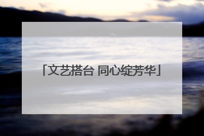 文艺搭台 同心绽芳华