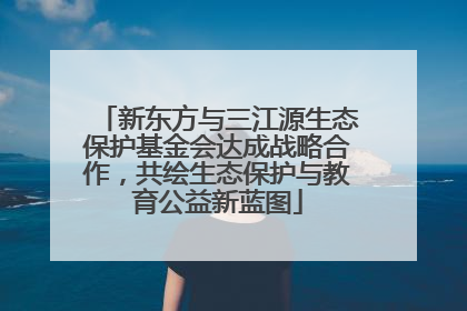 新东方与三江源生态保护基金会达成战略合作，共绘生态保护与教育公益新蓝图