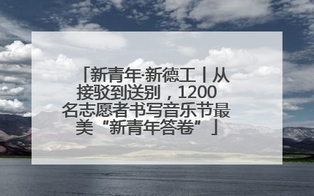 新青年·新德工丨从接驳到送别，1200名志愿者书写音乐节最美“新青年答卷”