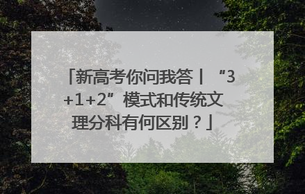 新高考你问我答丨“3+1+2”模式和传统文理分科有何区别？