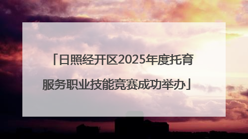 日照经开区2025年度托育服务职业技能竞赛成功举办