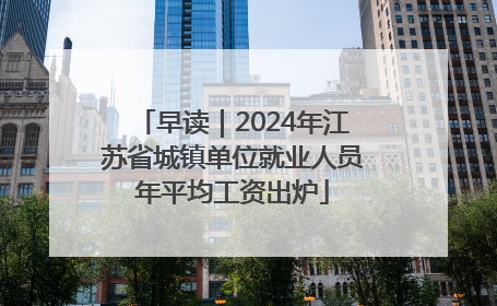 早读｜2024年江苏省城镇单位就业人员年平均工资出炉