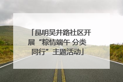 昆明吴井路社区开展“粽情端午 分类同行”主题活动