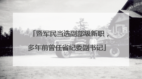 暨军民当选副部级新职，多年前曾任省纪委副书记
