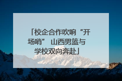 校企合作吹响“开场哨” 山西男篮与学校双向奔赴