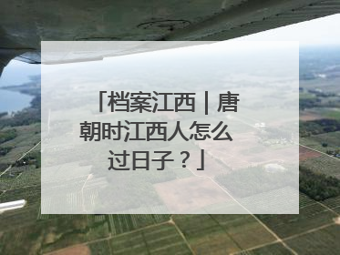 档案江西｜唐朝时江西人怎么过日子？