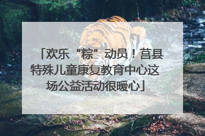 欢乐“粽”动员！莒县特殊儿童康复教育中心这场公益活动很暖心