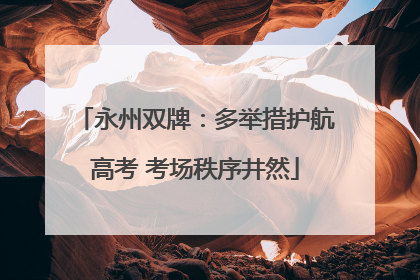 永州双牌：多举措护航高考 考场秩序井然