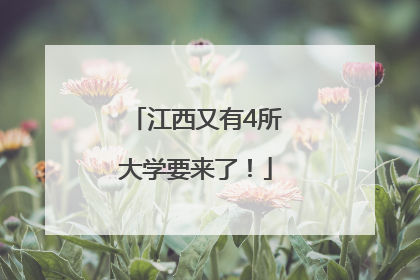 江西又有4所大学要来了！