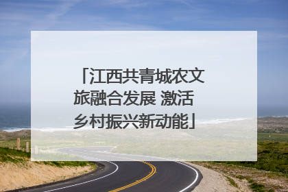 江西共青城农文旅融合发展 激活乡村振兴新动能