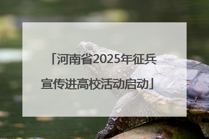 河南省2025年征兵宣传进高校活动启动