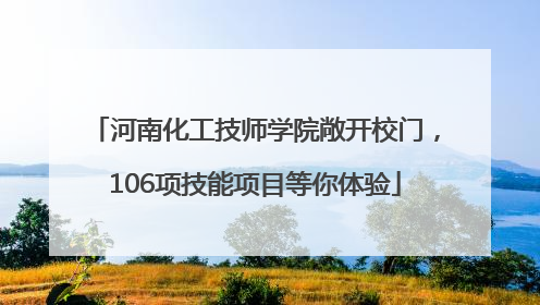 河南化工技师学院敞开校门，106项技能项目等你体验