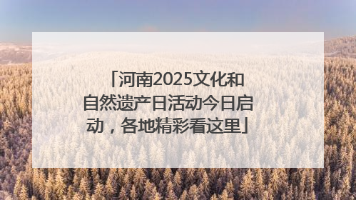 河南2025文化和自然遗产日活动今日启动，各地精彩看这里