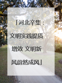 河北辛集：文明实践提质增效 文明新风蔚然成风