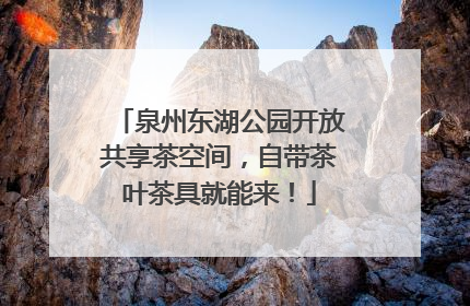 泉州东湖公园开放共享茶空间，自带茶叶茶具就能来！