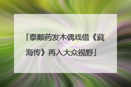 泰顺药发木偶戏借《藏海传》再入大众视野