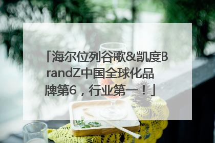 海尔位列谷歌&凯度BrandZ中国全球化品牌第6，行业第一！