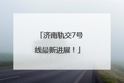 济南轨交7号线最新进展！