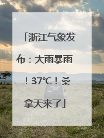 浙江气象发布：大雨暴雨！37℃！桑拿天来了