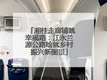 湘桂走廊铺就幸福路：江永兰源公路绘就乡村振兴新图景