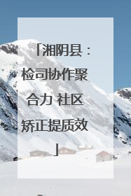 湘阴县：检司协作聚合力 社区矫正提质效