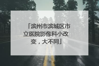 滨州市滨城区市立医院影像科小改变，大不同