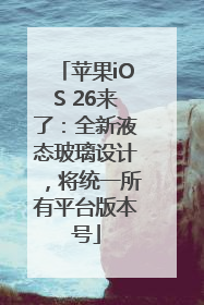苹果iOS 26来了：全新液态玻璃设计，将统一所有平台版本号