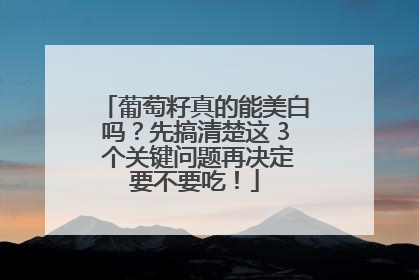 葡萄籽真的能美白吗？先搞清楚这 3 个关键问题再决定要不要吃！