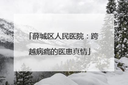 薛城区人民医院：跨越病痛的医患真情