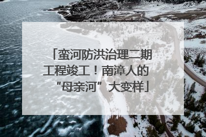 蛮河防洪治理二期工程竣工！南漳人的“母亲河”大变样