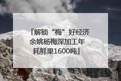 解锁“梅”好经济 余姚杨梅深加工年耗鲜果1600吨
