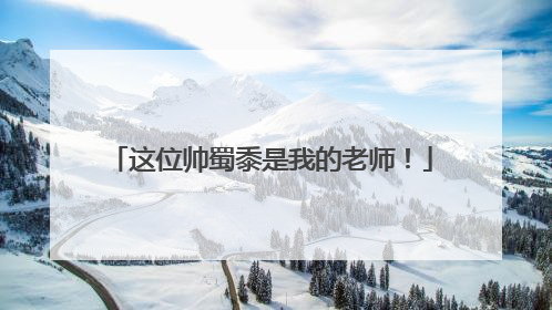 这位帅蜀黍是我的老师！