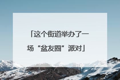 这个街道举办了一场“盆友圈”派对